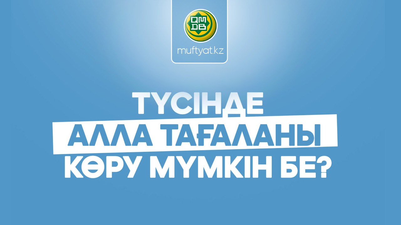 ТҮСІНДЕ АЛЛА ТАҒАЛАНЫ КӨРУ МҮМКІН БЕ?