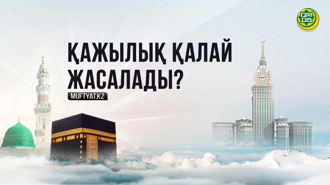 ҚАЖЫЛЫҚ ҚАЛАЙ ЖАСАЛАДЫ?