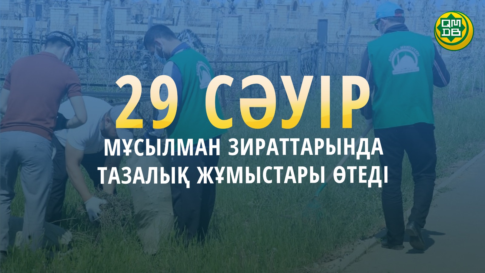 29 СӘУІР МҰСЫЛМАН ЗИРАТТАРЫНДА ТАЗАЛЫҚ ЖҰМЫСТАРЫ ӨТЕДІ