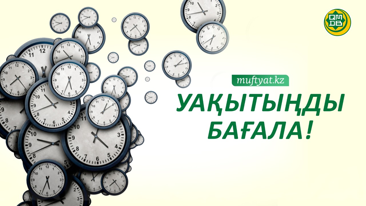 УАҚЫТЫҢДЫ БАҒАЛА!