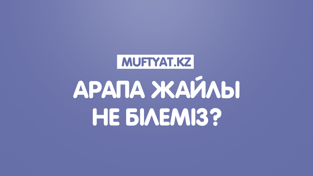 АРАПА ЖАЙЛЫ НЕ БІЛЕМІЗ? 