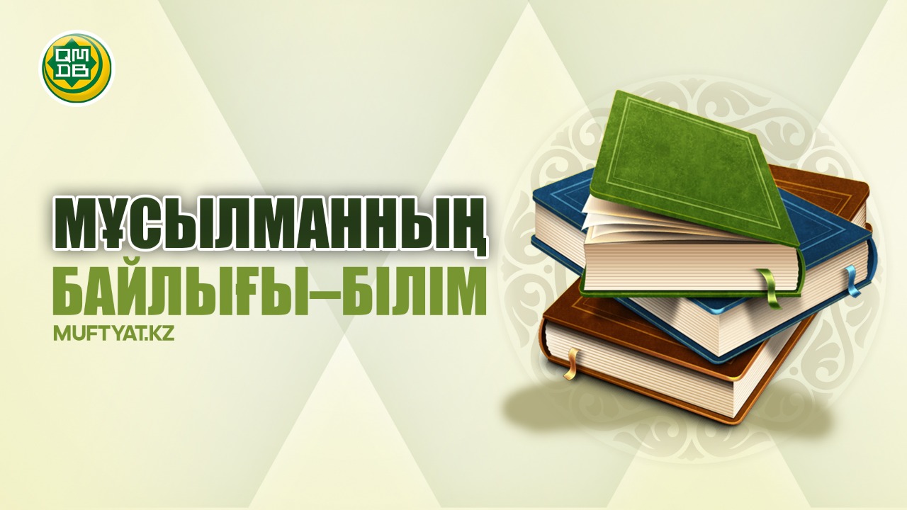 МҰСЫЛМАННЫҢ БАЙЛЫҒЫ – БІЛІМ