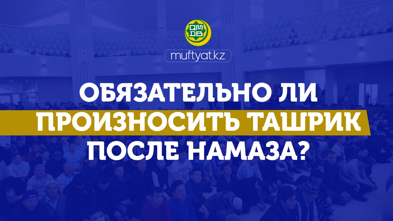 ОБЯЗАТЕЛЬНО ЛИ ПРИЗНОСИТЬ ТАКБИР ТАШРИК ПОСЛЕ НАМАЗА?